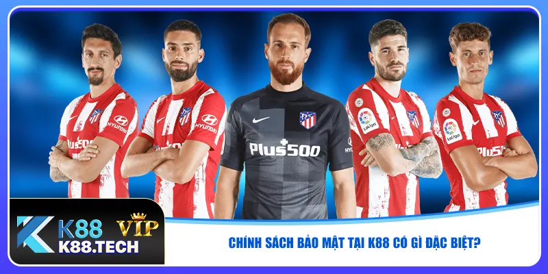 Chính sách bảo mật tại K88 có gì đặc biệt? Chính sách bảo mật tại K88 có gì đặc biệt?