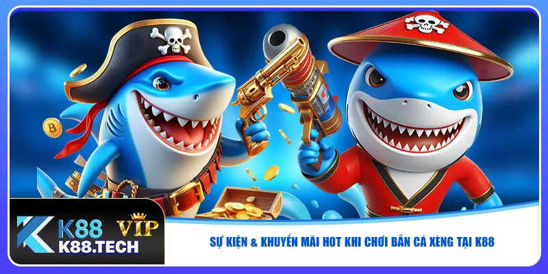 Sự kiện & khuyến mãi hot khi chơi bắn cá xèng tại K88 Sự kiện & khuyến mãi hot khi chơi bắn cá xèng tại K88