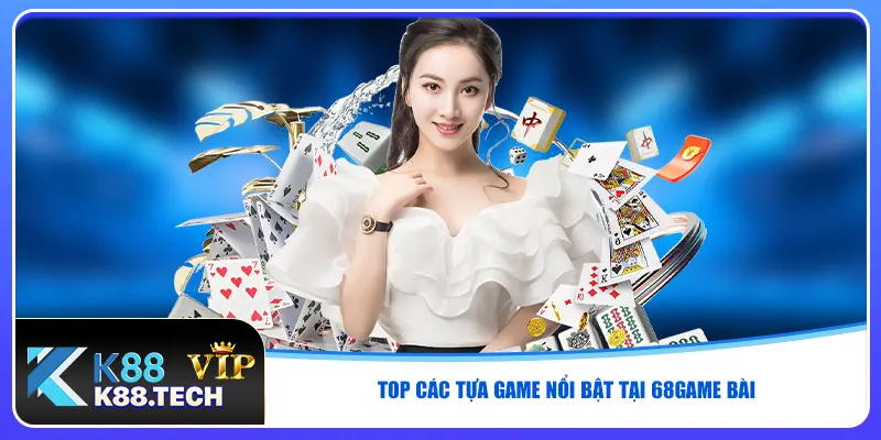 Top các tựa game nổi bật tại 68game bài Top các tựa game nổi bật tại 68game bài