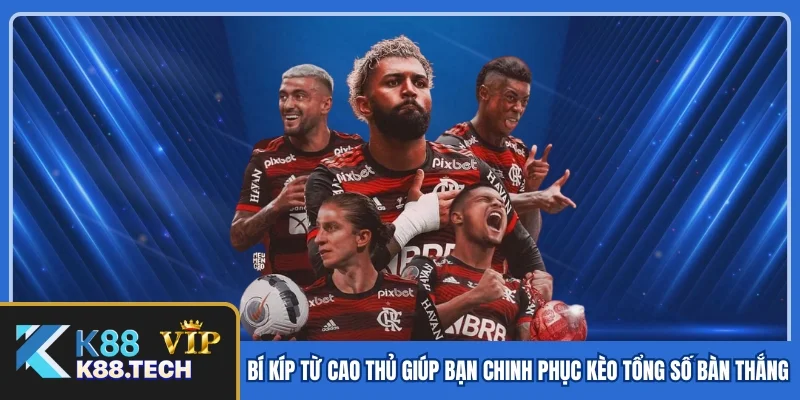 Bí kíp từ cao thủ giúp bạn chinh phục kèo tổng số bàn thắng Bí kíp từ cao thủ giúp bạn chinh phục kèo tổng số bàn thắng