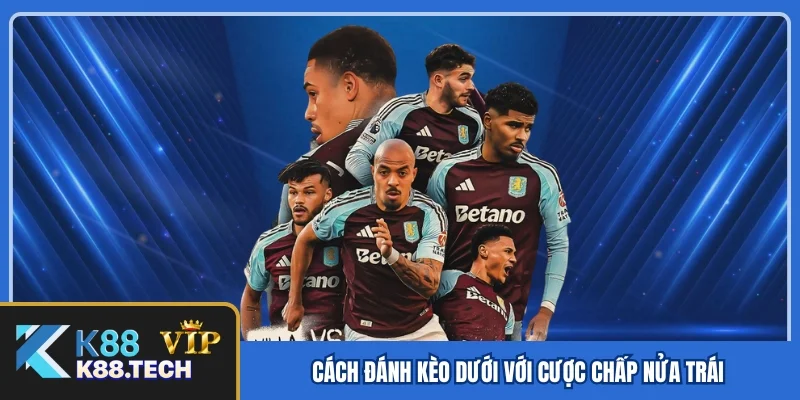 Cách đánh kèo dưới với cược chấp nửa trái