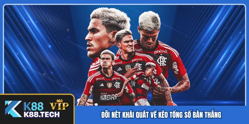 Đôi nét khái quát về kèo tổng số bàn thắng Đôi nét khái quát về kèo tổng số bàn thắng