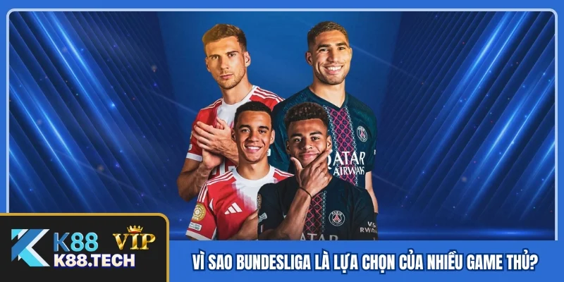 Vì sao Bundesliga là lựa chọn của nhiều tay chơi cá cược? Vì sao Bundesliga là lựa chọn của nhiều tay chơi cá cược?